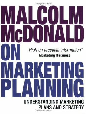 Malcolm McDonald on Marketing Planning: Understanding Marketing Plans and Stra,