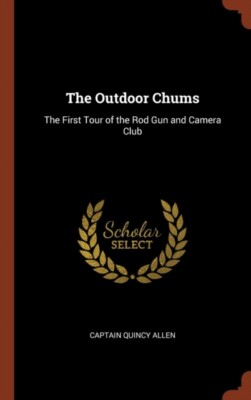 Allen - Outdoor Chums  The First Tour of the Rod Gun and Camera Club - - X555z