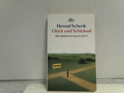 Glück und Schicksal: wie planbar ist unser Leben? Schenk, Herrad: