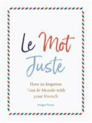 Le Mot Juste: How to Impress Tout le Monde with Your French by  in New
