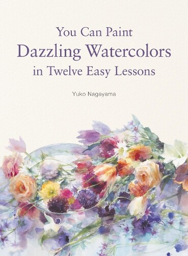 Yuko Nagayama You Can Paint Dazzling Watercolors in Twelve Easy Less (Tascabile)