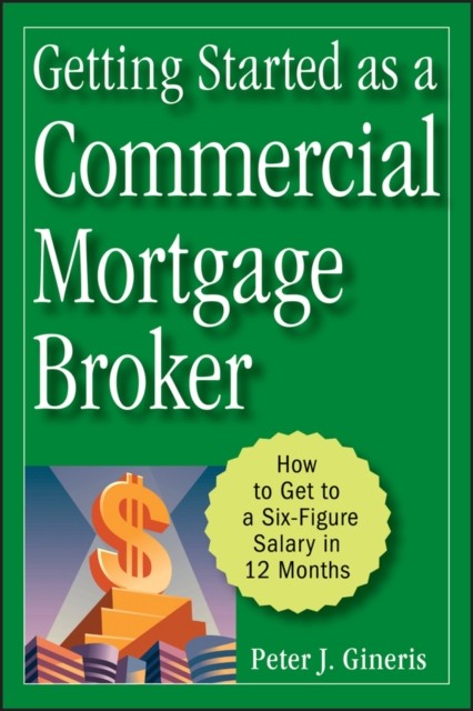Getting Started As A Commercial Mortgage Broker : How To Get To A Six-Figure Salary In 12 Months Peter J. Gineris - Image 5