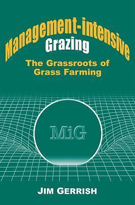 Management-Intensive Grazing : The Grassroots of Grass Farming by Jim Gerrish...