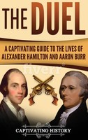 The Duel | A Captivating Guide To The Lives Of Alexander Hamilton And Aaron Burr
