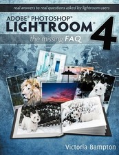 Adobe Photoshop Lightroom 4 - The Missing FAQ - Real Answers to Real Questions A