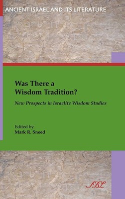 Mark R. Sneed | Was There a Wisdom Tradition? New Prospects in Israelite...