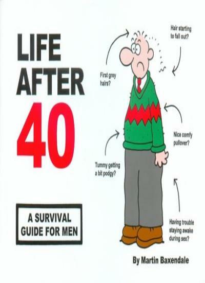 Life After 40: A Survival Guide for Men By Martin Baxendale