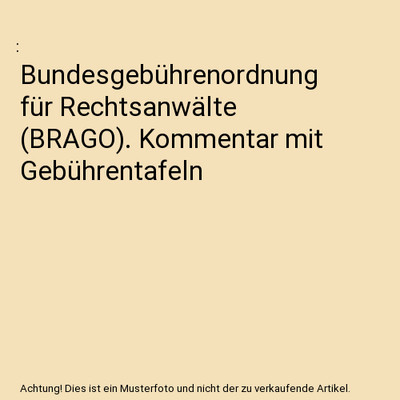 Bundesgebührenordnung für Rechtsanwälte [BRAGO]. Kommentar mit Gebührentafel