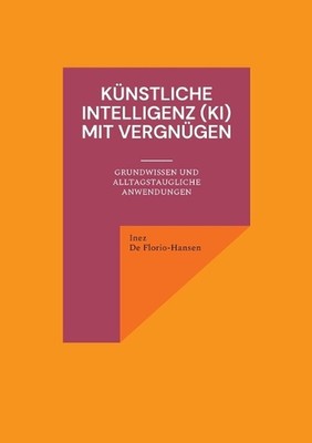 Knstliche Intelligenz (KI) mit Vergngen: Grundwissen und alltagstaugliche Anwend