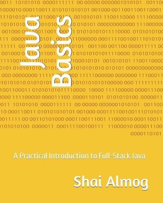 Java Basics: A Practical Introduction to Full-Stack Java by Shai Almog Paperback