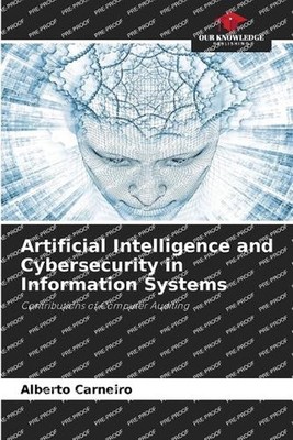 Artificial Intelligence and Cybersecurity in Information Systems by Alberto Carn