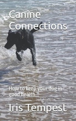 Canine Connections: How to keep your dog in good health... by Iris Tempest Paper