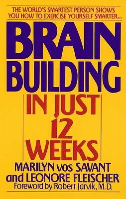 Brain Building in Just 12 Weeks: The World's Smartest Person Shows You How to...