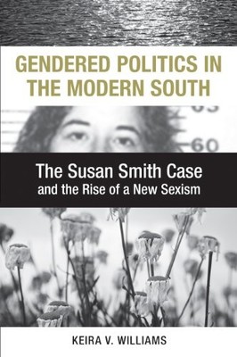 GENDERED POLITICS IN THE MODERN SOUTH: THE SUSAN SMITH By Keira Williams **NEW**