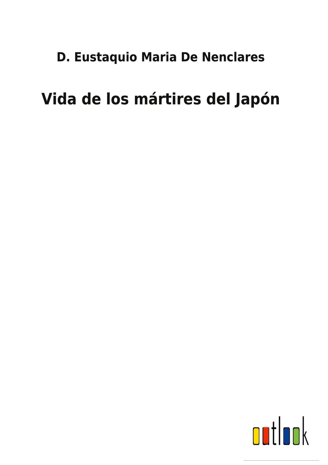 D. Eustaquio Maria De Nenclares | Vida De Los Mártires Del Japón |