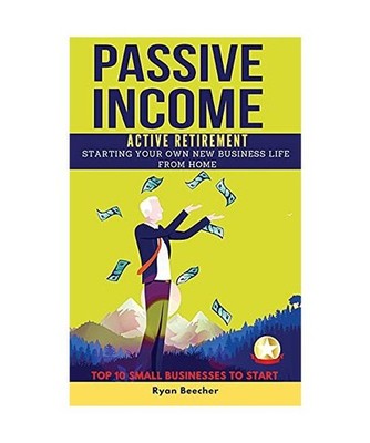 Passive Income Active Retirement: Starting Your Own New Business Life from Home.
