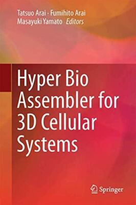 Hyper Bio Assembler for 3D Cellular Systems by Tatsuo Arai (New)