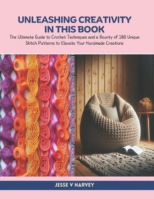 Unleashing Creativity in this Book: The Ultimate Guide to Crochet Techniques and