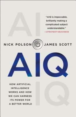 Aiq: How Artificial Intelligence Works and How We Can Harness Its Power for a