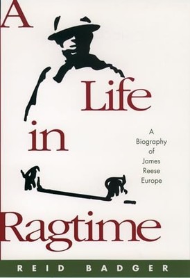 A Life in Ragtime: A Biography of James Reese Europe Reid Badger