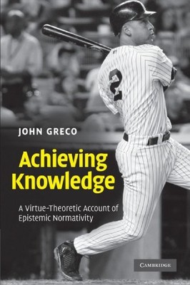 ACHIEVING KNOWLEDGE: A VIRTUE-THEORETIC ACCOUNT OF By John Greco **Excellent**