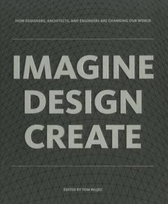 IMAGINE DESIGN CREATE: How Designers, Architects, and Engineers Are Chang - GOOD