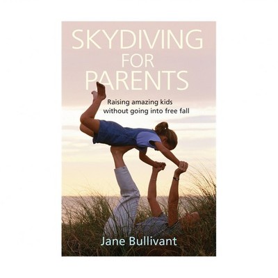 Skydiving for Parents: Raising Amazing Kids Without Going Into Free Fall