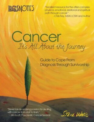 Life's Notes: Cancer - It's All About The Journey: Guide To Cope From Diagn...