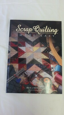 Scrap Quilting Made Easy edited by Sandra L Hatch, House of White Birches