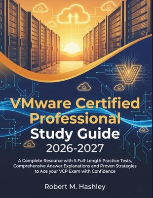 VMWARE CERTIFIED PROFESSIONAL STUDY GUIDE 2026-2027: A COMPLET... Robert M. Hash
