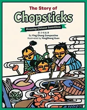 THE STORY OF CHOPSTICKS: AMAZING CHINESE INVENTIONS By Ying Chang Compestine