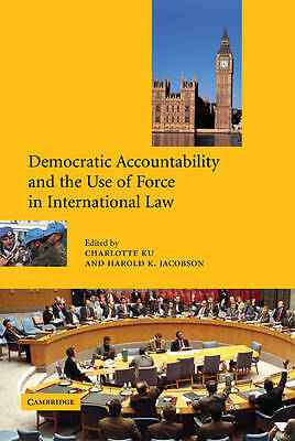 Democratic Accountability and the Use of Force in International Law Ku Jacobson