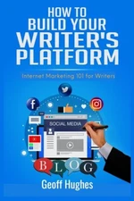 How To Build Your Writer's Platform: Internet Marketing 101 For Writers