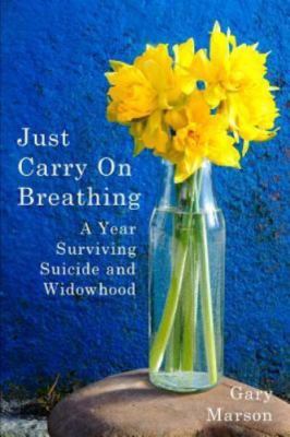 Just Carry On Breathing: A Year Surviving Suicide and Widowhood, Brand New, F...
