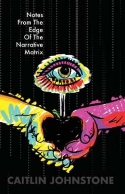 Notes From The Edge Of The Narrative Matrix by Caitlin Johnstone: Used