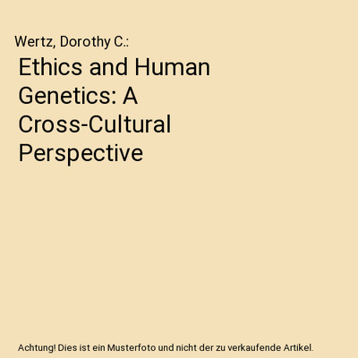 Ethics and Human Genetics: A Cross-Cultural Perspective, Wertz, Dorothy C.
