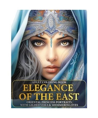 Elegance of the East: An Adult Coloring Book of Oriental Princess Portraits with