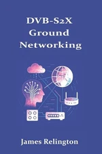 DVB-S2X Ground Networking: Gateways, Acceleration, and SATCOM QoS by James Relin