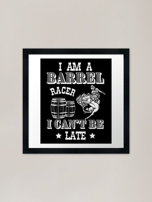 I am a Barrel Racer I cant be Late  Framed Wall Art Poster Canvas Print Picture
