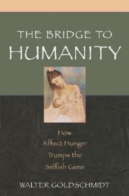 The Bridge to Humanity: How Affect Hunger Trumps the Selfish Gene, Goldschmidt, 