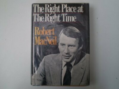The Right Place at the Right Time 1st edition Robert MacNeil