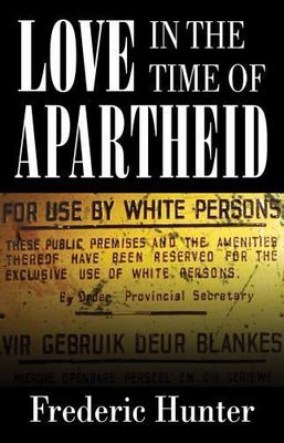 Love in the Time of Apartheid by Hunter, Frederic