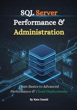 SQL Server Performance Administration: From Basics to Advanced Performance C