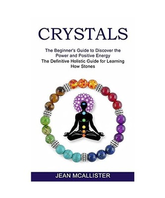 Crystals: The Definitive Holistic Guide for Learning How Stones (The Beginner's 