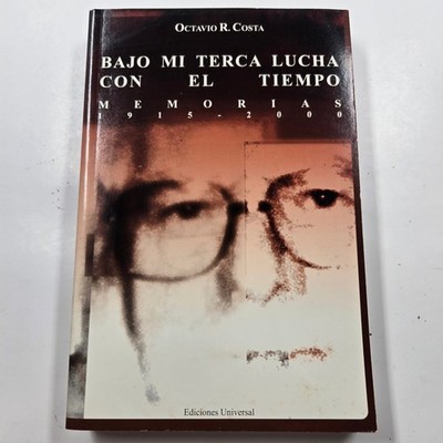 Bajo Mi Terca Lucha Con El Tiempo Octavio R Costa Memorias 1915 2000 Spanish