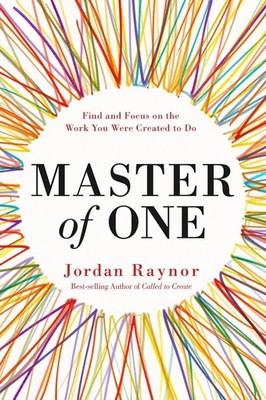Master of One: Find and Focus on the Work you Were Created to Do by Jordan Rayno