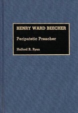Henry Ward Beecher: Peripatetic Preacher by Halford Ross Ryan: New