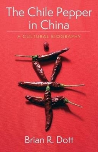 The Chile Pepper in China by Brian R. Dott HARDBACK 9780231195324