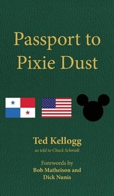 Passport to Pixie Dust: My 32 Years with The Walt Disney Company by Ted Kellogg