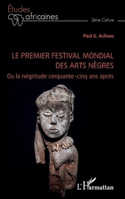 Le premier festival mondial des arts ngres: Ou la n?gritude cinquante-cinq ans a